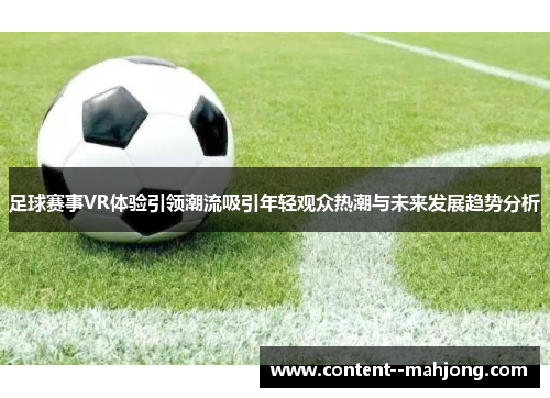 足球赛事VR体验引领潮流吸引年轻观众热潮与未来发展趋势分析