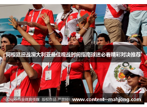 阿根廷迎战澳大利亚最佳观战时间指南球迷必看精彩对决推荐