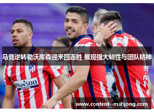 马竞逆转勒沃库森迎来四连胜 展现强大韧性与团队精神