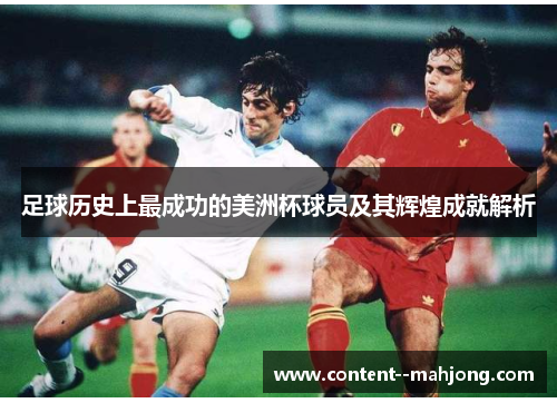 足球历史上最成功的美洲杯球员及其辉煌成就解析 足球历史上最成功的美洲杯球员及其辉煌成就解析